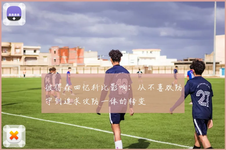 彼得森回忆科比影响：从不喜欢防守到追求攻防一体的转变
