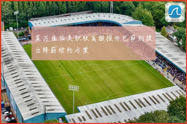 莱万面临美职联高额报价巴萨则提出降薪续约方案